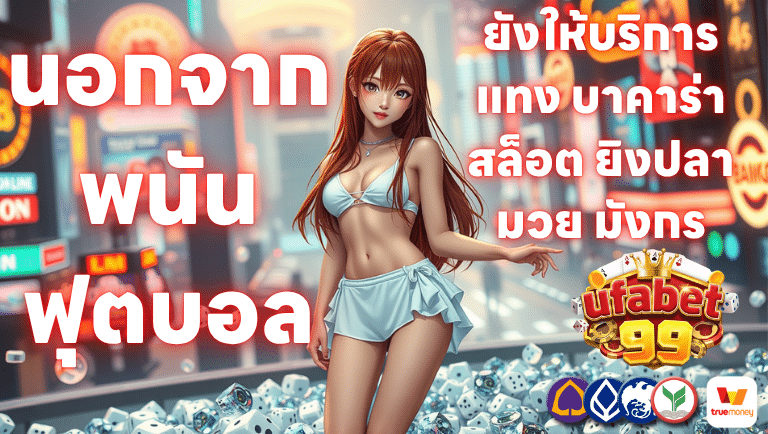 นอกจากพนันฟุตบอล ufabet99 ยังให้บริการแทง บาคาร่า สล็อต ยิงปลา มวย มังกร